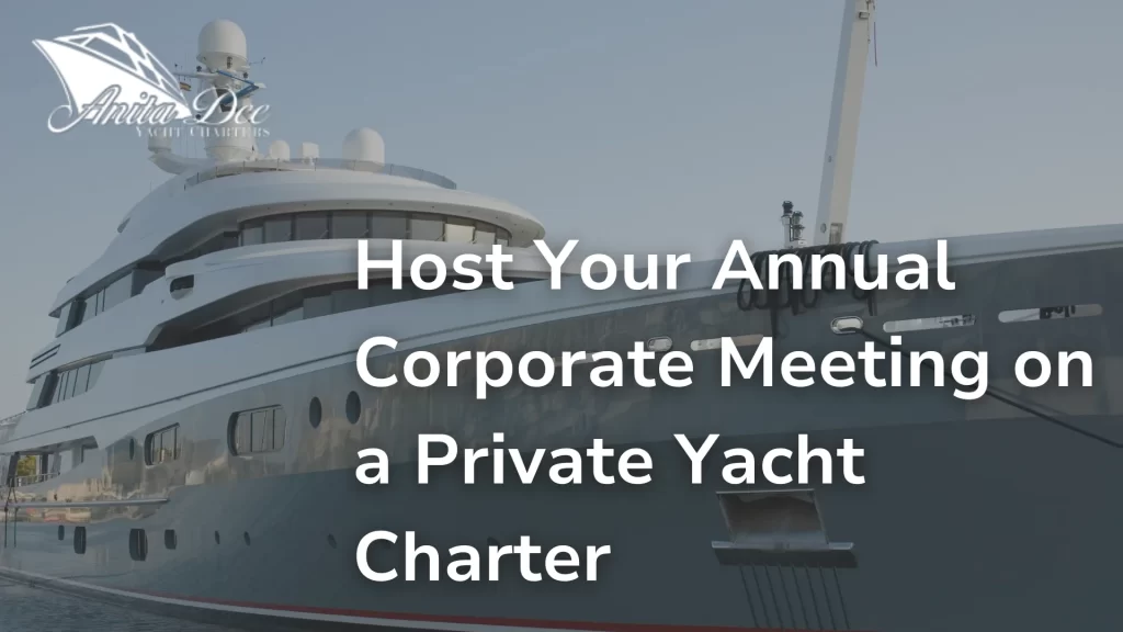 Host Your Annual Corporate Meeting on a Private Yacht Charter