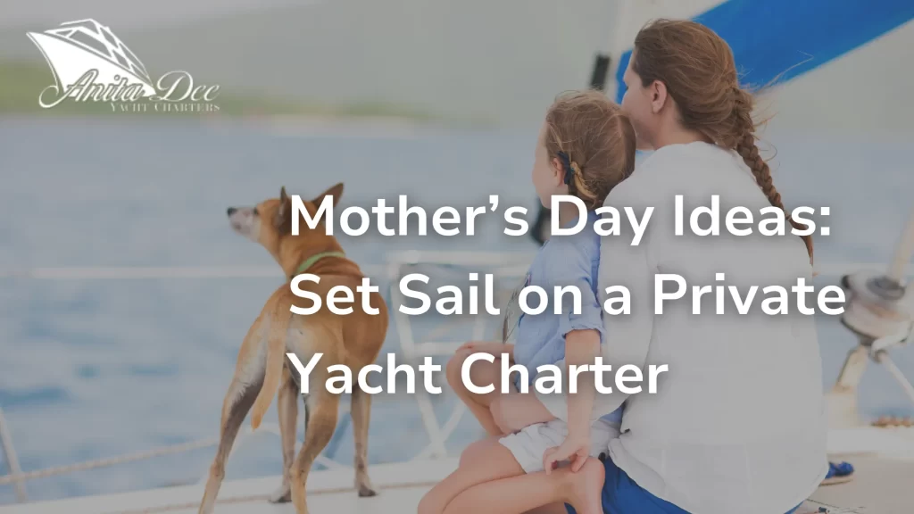 Mother’s Day Ideas_ Set Sail on a Private Yacht Charter