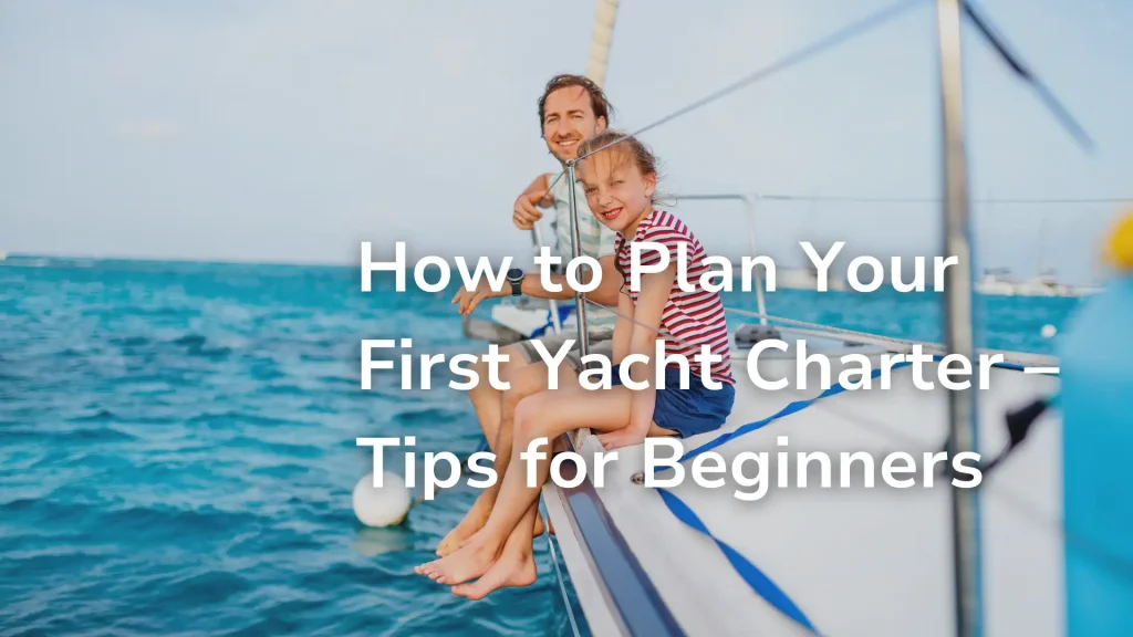 How to Plan Your First Yacht Charter – Tips for Beginners Image