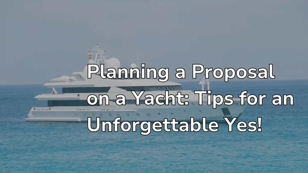 Planning a Proposal on a Yacht_ Tips for an Unforgettable Yes! Image