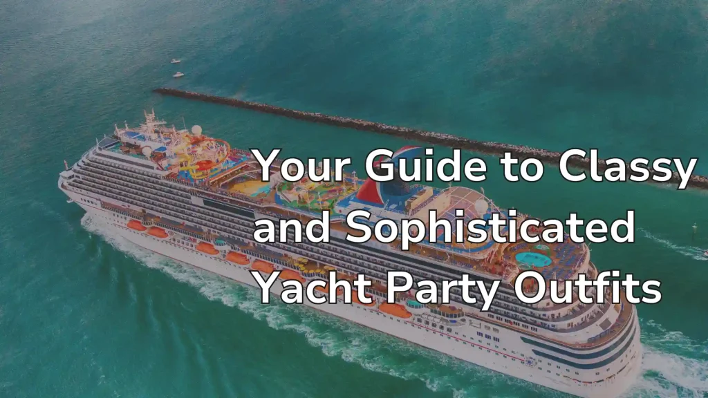 Your Guide to Classy and Sophisticated Yacht Party Outfits Image